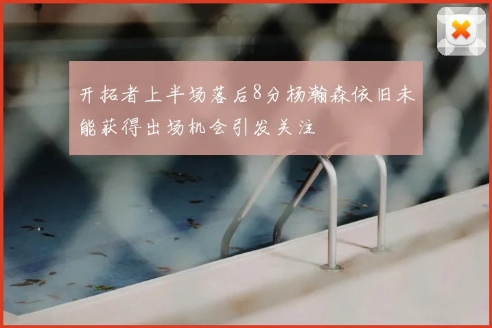 开拓者上半场落后8分杨瀚森依旧未能获得出场机会引发关注